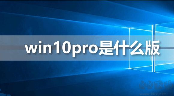 Win10pro是什么版本?Win10 Pro版本好用嗎