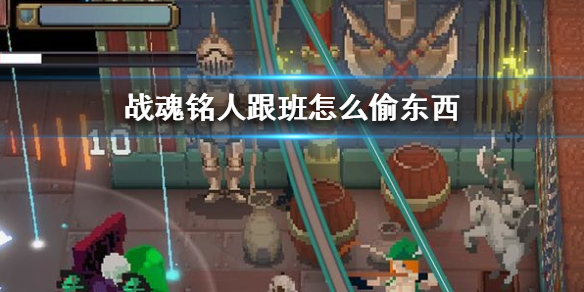 戰(zhàn)魂銘人怎么讓跟班偷道具?戰(zhàn)魂銘人跟班偷老板的貨