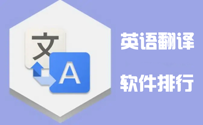 英語(yǔ)翻譯器下載_英語(yǔ)翻譯軟件哪個(gè)好?好用的翻譯軟件排行