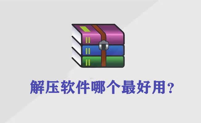 解壓軟件電腦版哪個(gè)好？最好用的解壓軟件下載排行