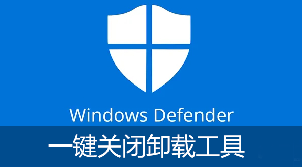 Windows Defender關(guān)閉卸載工具下載_Win10殺毒W(wǎng)indowsDefender怎么關(guān)閉？[工具大全]