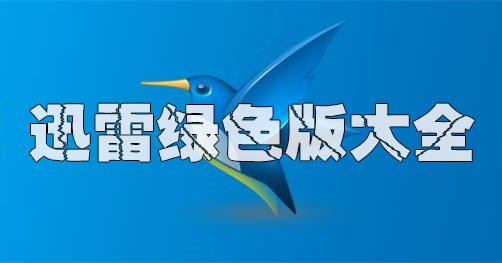 迅雷綠色版下載_迅雷 綠色版_好用的迅雷去廣告破解版綠色版[合集]