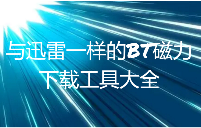 跟迅雷一樣可以下載種子的軟件推薦-與迅雷一樣的BT磁力下載工具大全