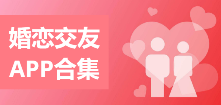 婚戀交友APP推薦-十大真實(shí)好用的相親軟件-婚戀交友APP合集
