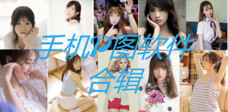 免費的手機P圖軟件-手機P圖軟件排行版前10名-手機P圖軟件合輯