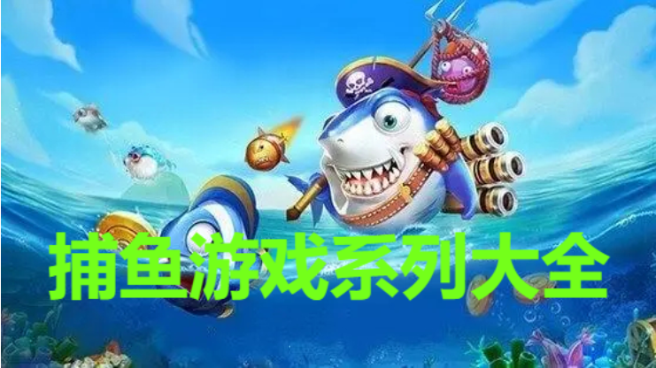 捕魚游戲系列下載-經(jīng)典的捕魚游戲系列-捕魚游戲系列大全