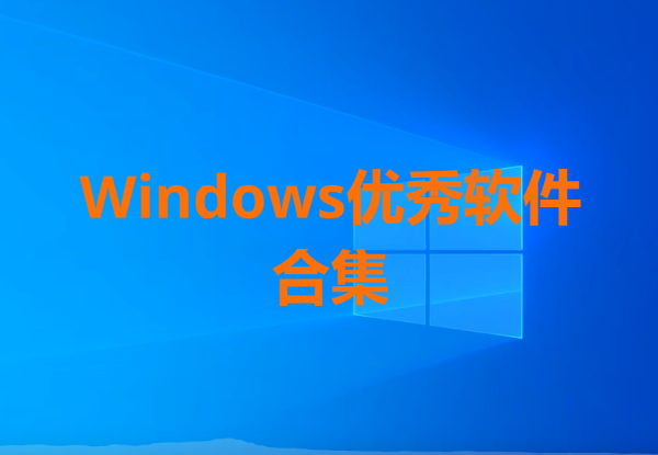 Windows優(yōu)秀軟件下載-12款Windows優(yōu)秀軟件-Windows優(yōu)秀軟件合集