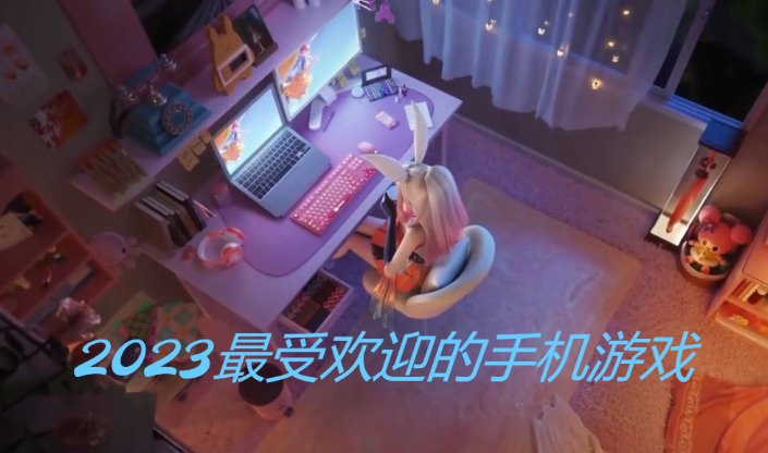 2023最受歡迎的手機游戲下載-2023最受歡迎的手機游戲合集