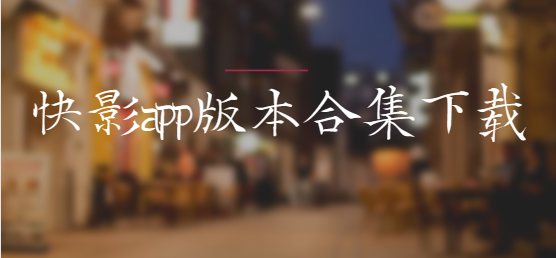 快影app下載-快影app最新版/官方版/安卓版-快影app版本合集下載