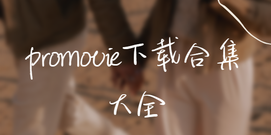 promovie免費(fèi)下載-promovie官方版/最新版/安卓版-promovie下載合集大全