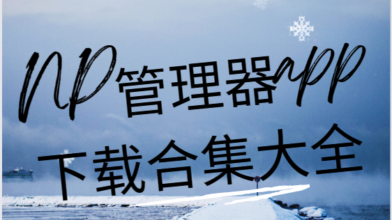 NP管理器下載安裝-NP管理器破解版/官方版/最新版-NP管理器app下載合集大全