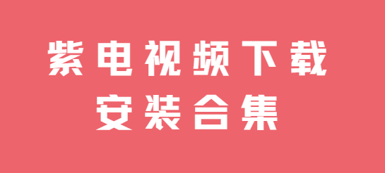 紫電視頻app下載-紫電視頻app去廣告版/純凈版/安卓版-紫電視頻下載安裝合集