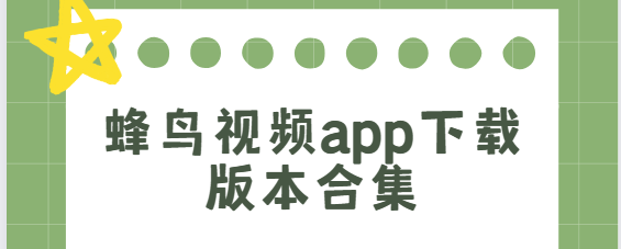 蜂鳥視頻app下載-蜂鳥視頻app最新版/免費(fèi)版/安卓版-蜂鳥視頻app下載版本合集