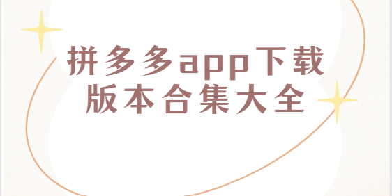 拼多多app下載-拼多多app官方版/最新版/安卓版-拼多多app下載版本合集大全