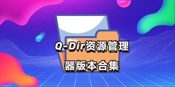 Q-Dir文件資源管理軟件下載-Q-Dir資源管理器中文版/免費(fèi)版/綠色版-Q-Dir資源管理器版本合集