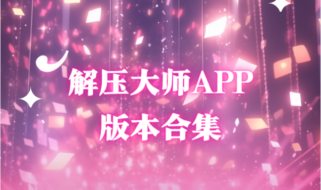 解壓大師app下載-解壓大師app免費(fèi)版/安卓版/最新版-解壓大師app版本合集