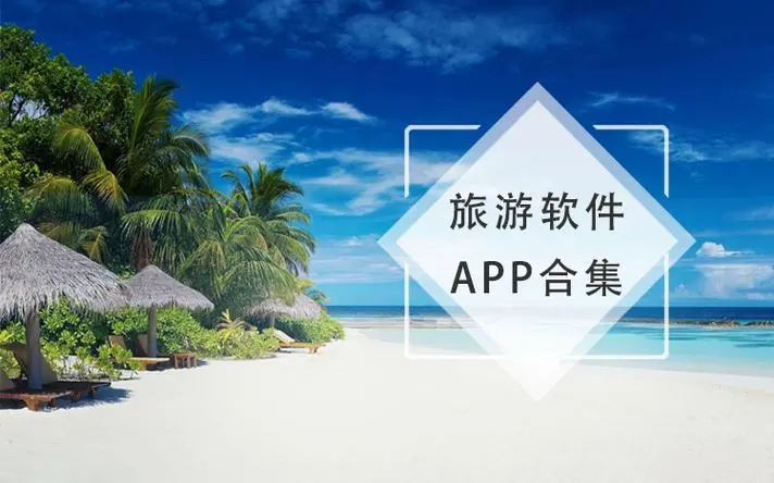 最實用的旅游軟件下載-口碑最好的旅游軟件合集-假期旅游必備的APP