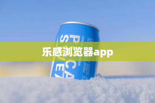 樂感瀏覽器app熱門版本推薦-樂感瀏覽器各種版本合集-樂感瀏覽器全部版本合集