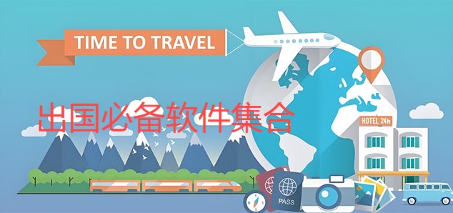 2025出國必備軟件排行榜-免費實用出國必備軟件推薦-熱門必備出國必備軟件大全