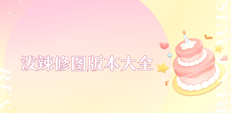 潑辣修圖歷史版本下載-潑辣修圖免費版/舊版本/最新版下載-潑辣修圖版本合集