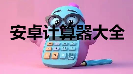 安卓計(jì)算器大全-多功能計(jì)算器合集-科學(xué)計(jì)算器app推薦