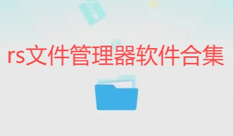 rs文件管理器軟件合集-RS文件管理器新舊版本大全_rs文件管理器/最新版/官網(wǎng)版/免費(fèi)版/正式版/官方版/標(biāo)準(zhǔn)版