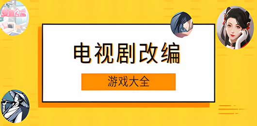 電視劇改編游戲下載-電視劇改編游戲合集-電視劇改編游戲推薦