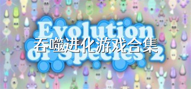 吞噬進(jìn)化類(lèi)游戲合集-吞噬類(lèi)游戲大全-吞噬題材游戲推薦