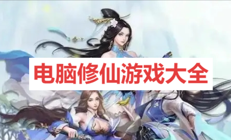 電腦修仙游戲大全-2025電腦端必玩仙俠游戲推薦-開放自由的修仙游戲合集