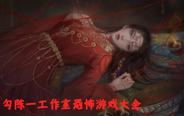 勾陳一工作室恐怖游戲大全-勾陳一工作室游戲合集-勾陳一工作室精品游戲推薦