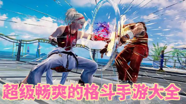 超級暢爽的格斗手游大全-超級暢爽的格斗手游合集-超級暢爽的格斗手游推薦