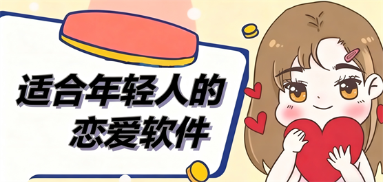 年輕人必備交友戀愛軟件合集-適合年輕人找對象的社交軟件-聊天戀愛軟件