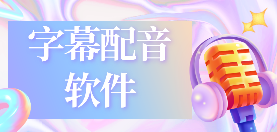 字幕配音軟件大全-文字配音軟件免費(fèi)-視頻字幕自動(dòng)配音